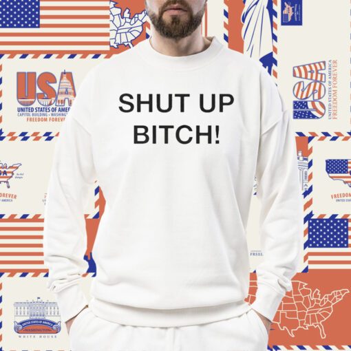 Shut Up Bitch 2023 Shirt