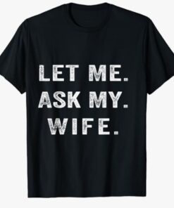 Let Me Ask My Wife Funny T-Shirt