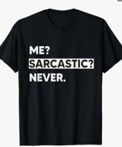 Me? Sarcastic? Never. Funny Humor Sarcasm Saying T-Shirt