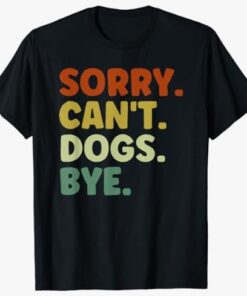 sorry can't dogs bye T-Shirt