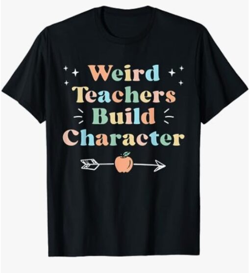 Weird Teachers Build Character Funny Teacher Sayings T-Shirt