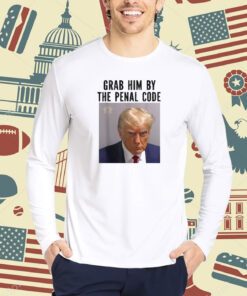 Grab Him By The Penal Code Trump Mug Shot 2024 Women Men T-Shirt