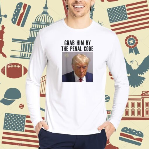 Grab Him By The Penal Code Trump Mug Shot 2024 Women Men T-Shirt