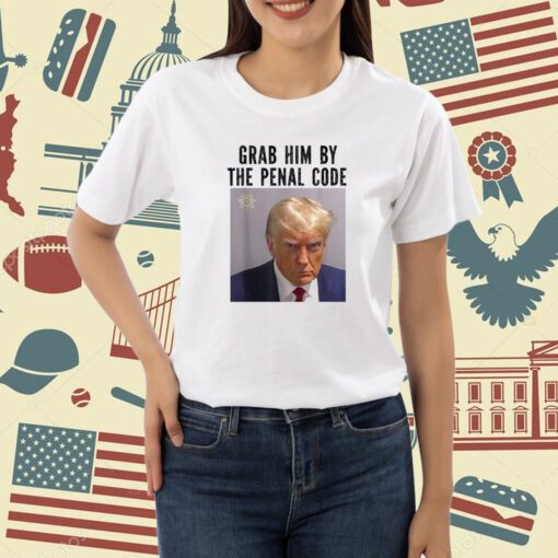 Grab Him By The Penal Code Trump Mug Shot 2024 Women Men T-Shirt