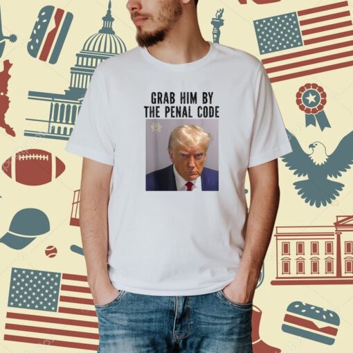 Grab Him By The Penal Code Trump Mug Shot 2024 Women Men T-Shirt