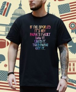 If I'm Spoiled It's My Papa's Fault, Funny Spoiling Kids T-Shirt