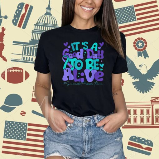 Its A Good Day To Be Live Suicide Prevention Awareness Month T-Shirt