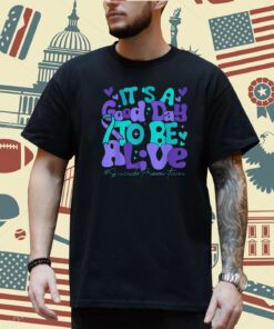 Its A Good Day To Be Live Suicide Prevention Awareness Month T-Shirt