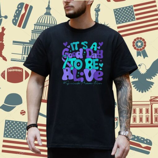 Its A Good Day To Be Live Suicide Prevention Awareness Month T-Shirt