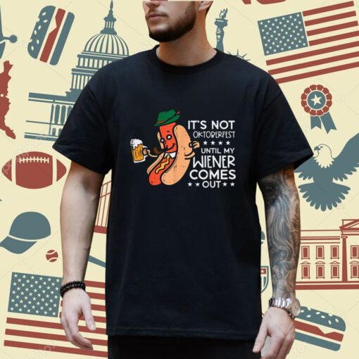 It's Not Oktoberfest Until My Wiener Comes Out Funny Men T-Shirt