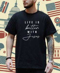 Life Is Better With Jesus Christ Cool Men Women Christians T-Shirt