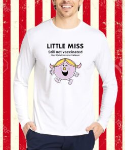 Little Miss Still Not Vaccinated But Thriving Nonetheless-Unisex T-Shirt