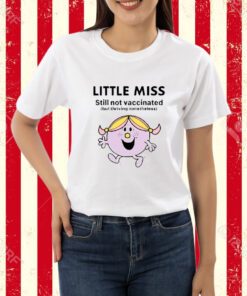 Little Miss Still Not Vaccinated But Thriving Nonetheless-Unisex T-Shirt