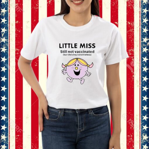 Little Miss Still Not Vaccinated But Thriving Nonetheless-Unisex T-Shirt