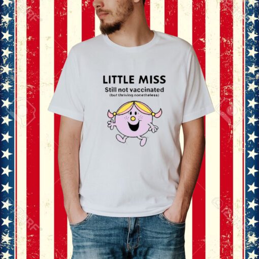 Little Miss Still Not Vaccinated But Thriving Nonetheless-Unisex T-Shirt