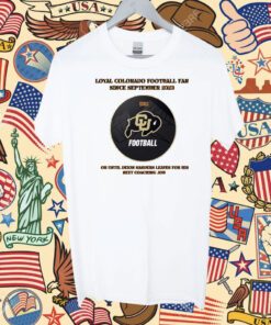 Loyal Colorado Football Fan Since Septembeer 2023 Or Untill Deion Sanders Leaves For His Next Coaching Job Tee Shirt