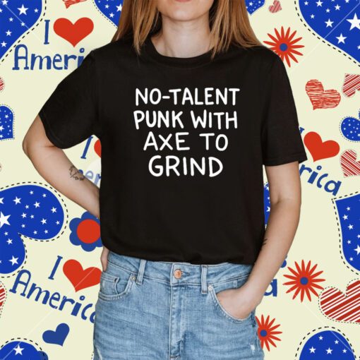 No Talent Punk With Αxe Το Grind Tee Shirt