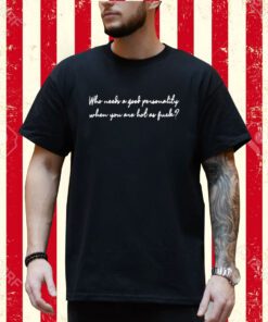 Shirt Gotfunny Who Needs A Good Personality-Unisex T-Shirt