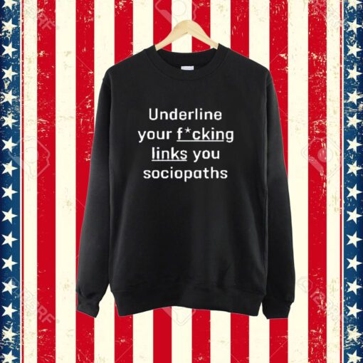 Shirt Underline Your Fucking Links You Cociopaths-Unisex T-Shirt
