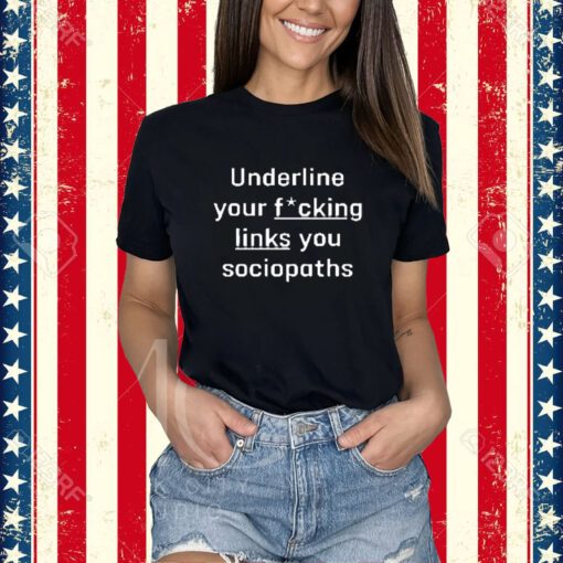 Shirt Underline Your Fucking Links You Cociopaths-Unisex T-Shirt