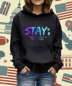 Your Story Is Not Over Stay Suicide Prevention Awareness T-Shirt