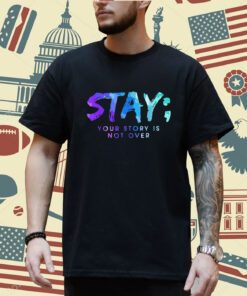 Your Story Is Not Over Stay Suicide Prevention Awareness T-Shirt