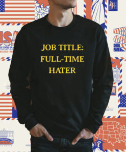 Job Title Full Time Hater TShirts