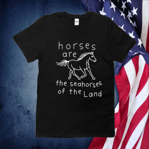 Horses Are The Seahorses Of The Land Shirts
