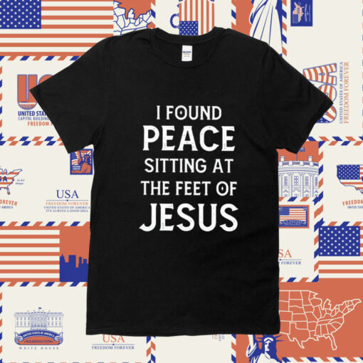 I Found Peace Sitting At The Feet Of Jesus Official TShirt