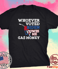 Whoever Voted Biden Owes Me Gas Money TShirt
