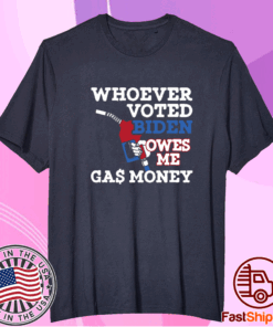 Whoever Voted Biden Owes Me Gas Money TShirt