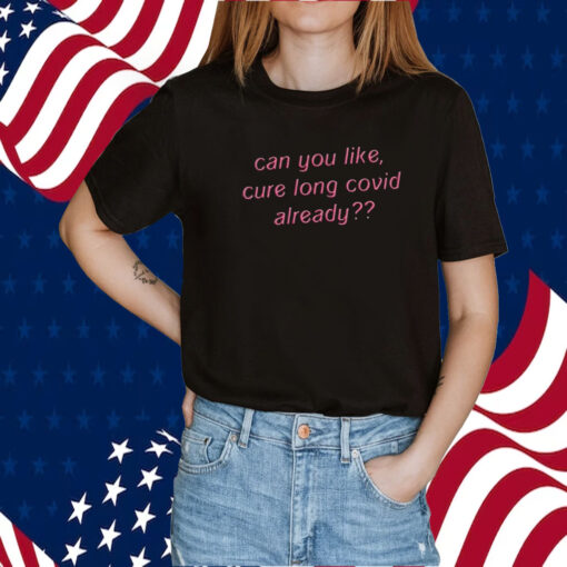 Can You Like Cure Long Covid Already Shirts