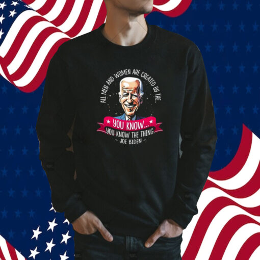 Biden All Men And Women Are Created By The You Know You Know The Thing Shirts