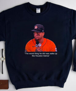 The Worst Thing He Did Was Wake Up The Houston Astros 2023 Shirt