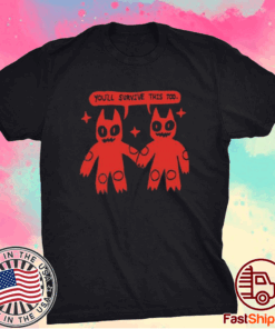 You’ll Survive This Too Shirts