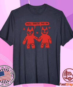 You’ll Survive This Too Shirts