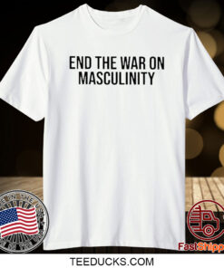 End The War On Masculinity Shirt