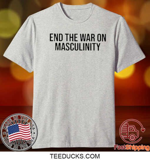End The War On Masculinity Shirt