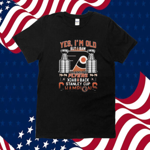 Yes Im Old But I Saw Philadelphia Flyers Back 2 Back Stanley Cup Champions TShirts