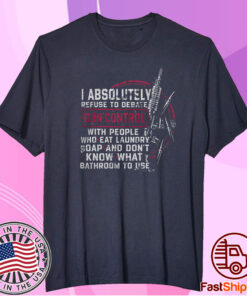 I Absolutely Refuse To Debate Gun Control Shirt