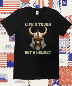 LIFE’S TOUGH GET A HELMET SAMURAI TShirt