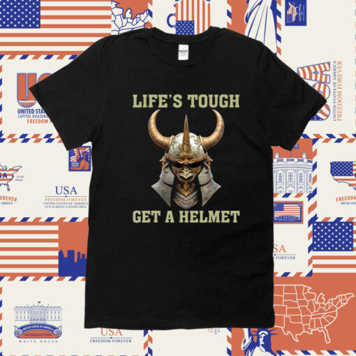 LIFE’S TOUGH GET A HELMET SAMURAI TShirt