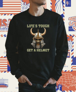 LIFE’S TOUGH GET A HELMET SAMURAI TShirt