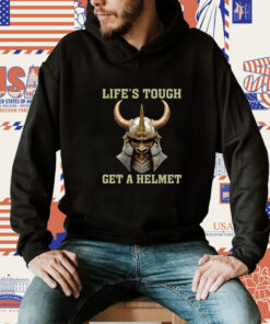 LIFE’S TOUGH GET A HELMET SAMURAI TShirt