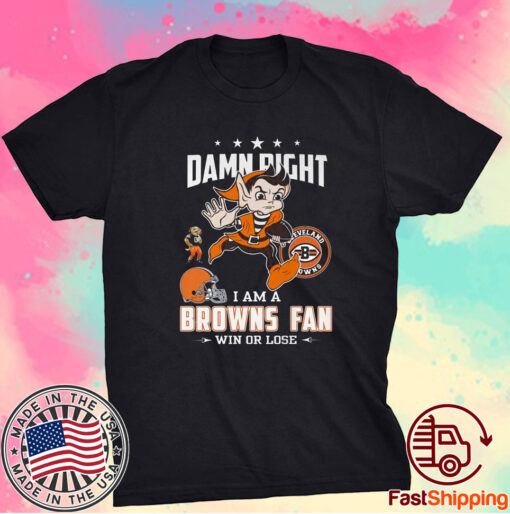 Damn Right I Am A Browns Fan Win Or Lose TShirt