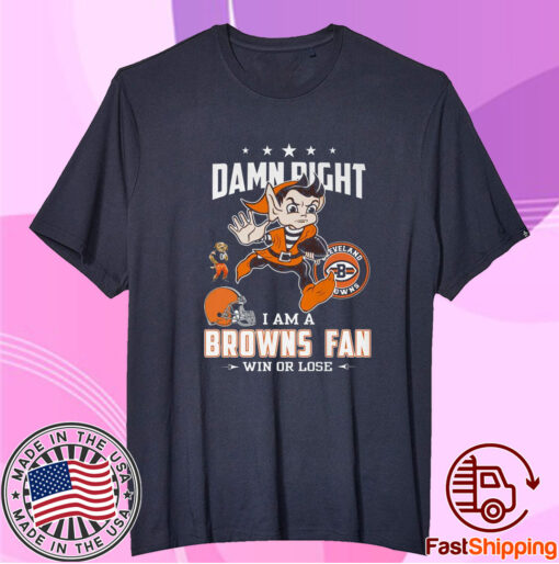 Damn Right I Am A Browns Fan Win Or Lose TShirt