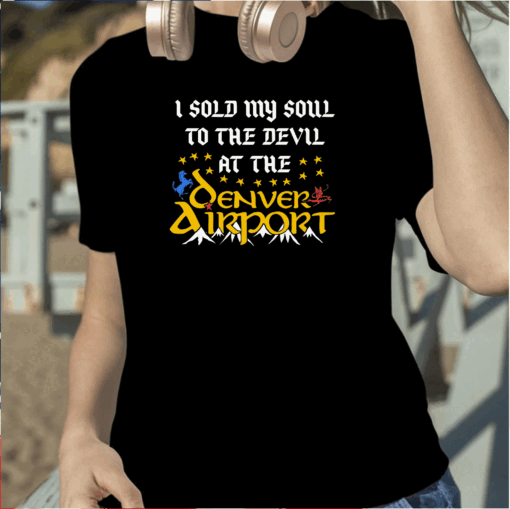 I Sold My Soul To The Devil At The Denver Airport TShirt