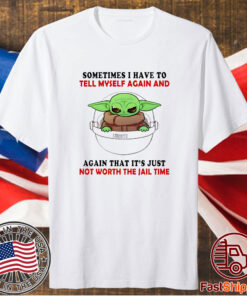 Baby Yoda Sometimes I Have To Tell Myself Again And Again T-Shirt