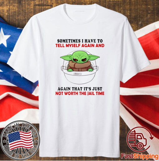 Baby Yoda Sometimes I Have To Tell Myself Again And Again T-Shirt