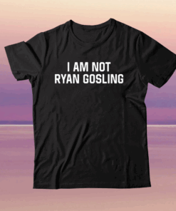 I Am Not Ryan Gosling Shirt